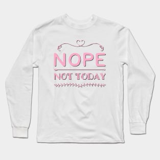 Nope not Today No just no Strong women Grl pwr Girls power say no text based design Long Sleeve T-Shirt